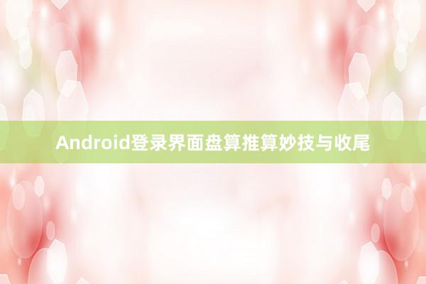 Android登录界面盘算推算妙技与收尾